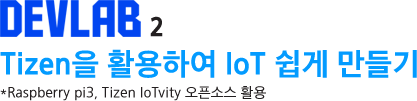 DEVLAB2 Tizen을 활용하여 IoT 쉽게 만들기 | *Raspberry pi3, Tizen IoTvity 오픈소스 활용